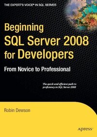 Beginning SQL Server 2008 for Developers: From Novice to Professional